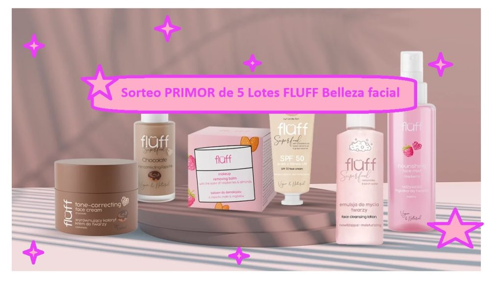 Sorteo PRIMOR de 5 Lotes FLUFF Belleza facial