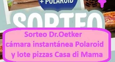 Sorteo Dr.Oetker de cámara instantánea y lote pizzas Casa di Mama